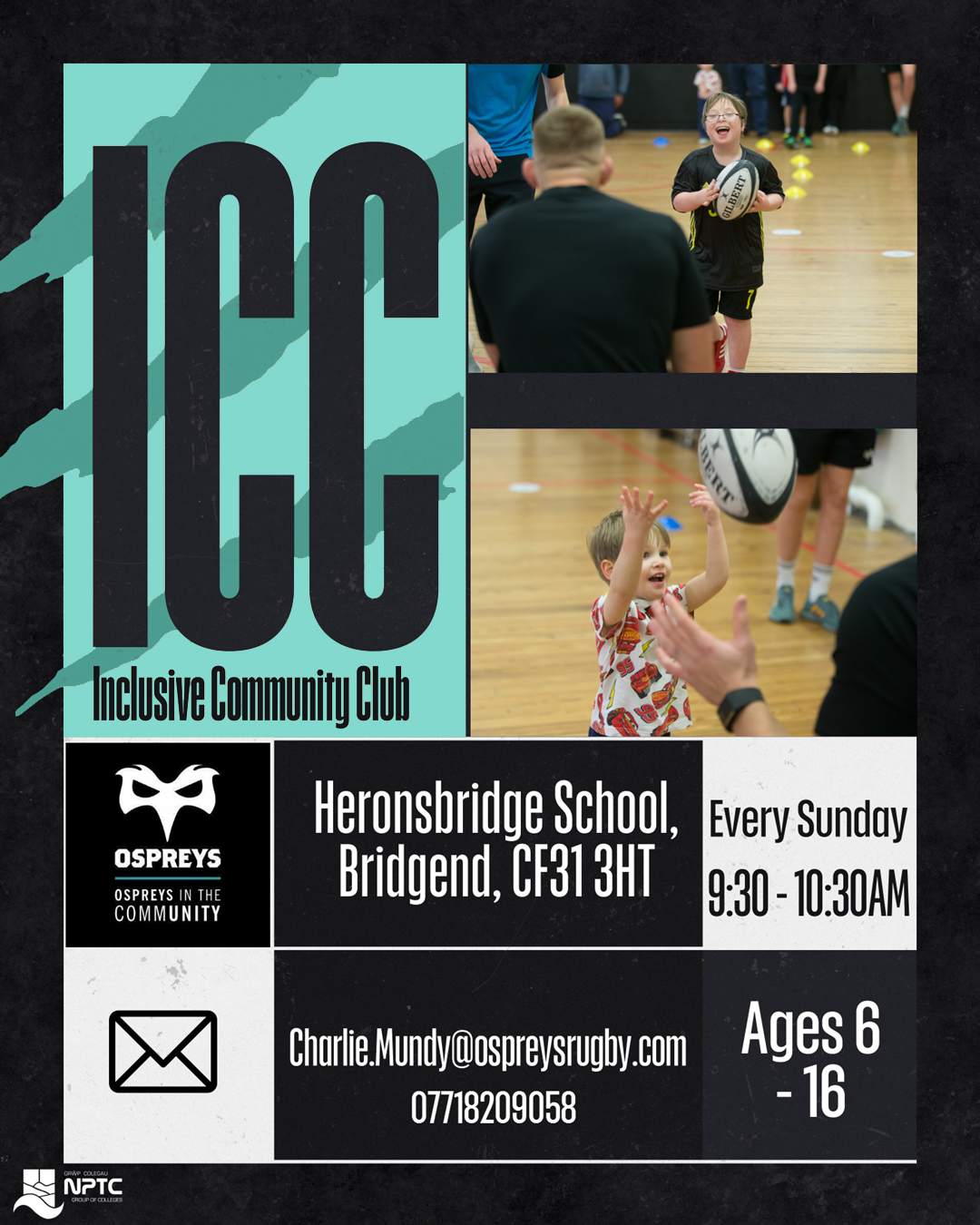 ICC at Heronsbridge School, Bridgend CF31 3HT. Ages 6-16. Ever Sunday 09:30-10:30am. Email charlie.mundy@ospreysrugby.com or call 07718209058